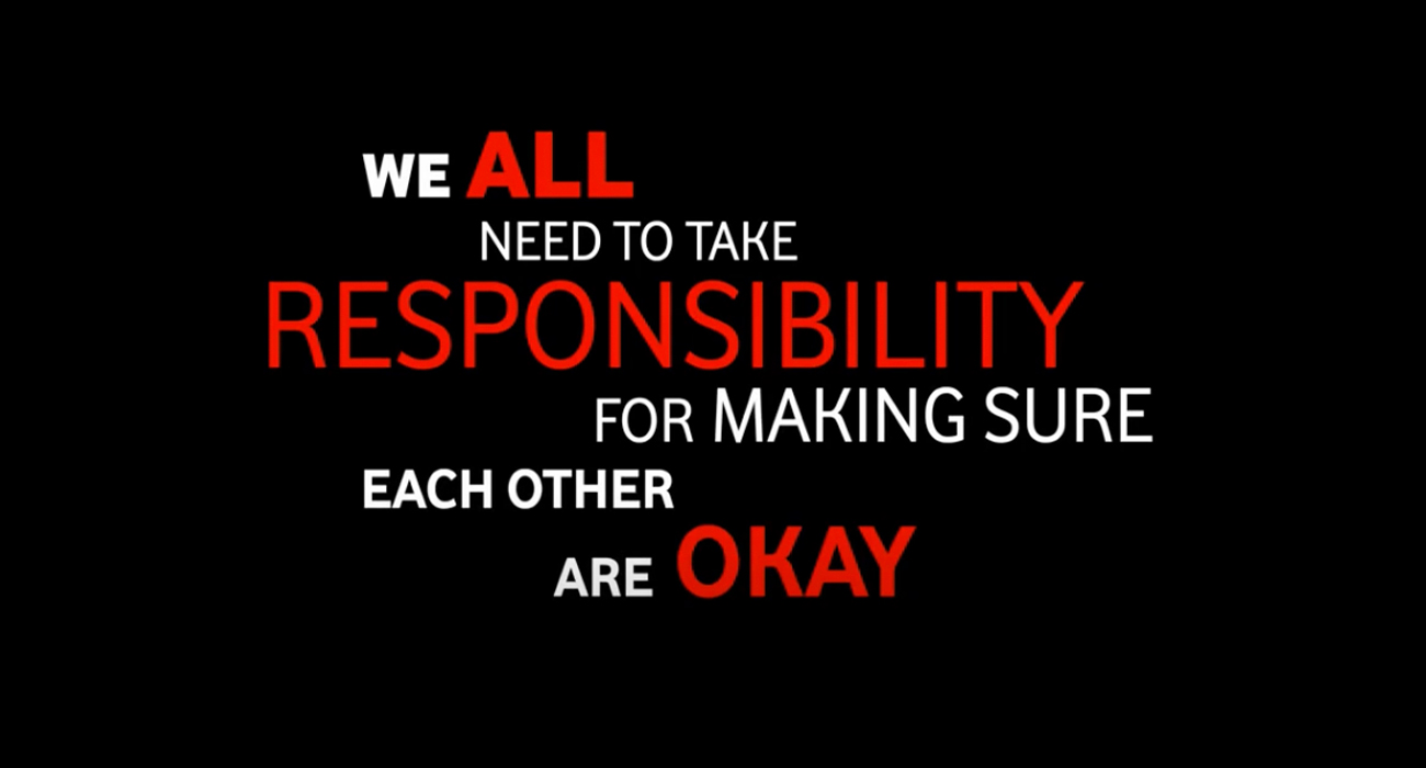 We all need to take responsibility for making sure each other are okay